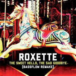 Roxette : The Sweet Hello, the Sad Goodbye (Bassflow Remake)